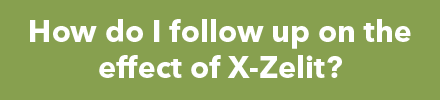 Question: How do I follow up on the effect of X-Zelit?