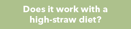 Question: Does it work with a high-straw diet? blurred